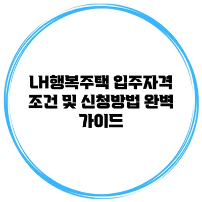 LH행복주택 입주자격 조건 및 신청방법 완벽 가이드
