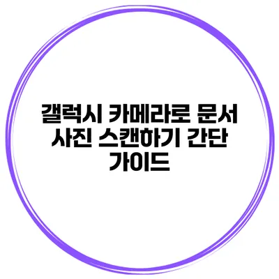 갤럭시 카메라로 문서 사진 스캔하기: 간단 가이드