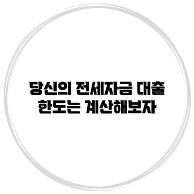 당신의 전세자금 대출 한도는? 계산해보자