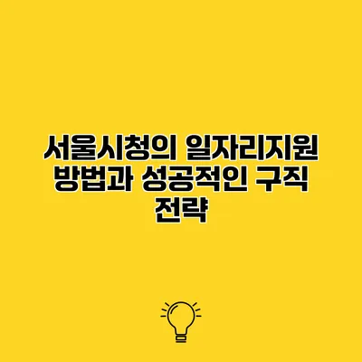서울시청의 일자리지원 방법과 성공적인 구직 전략