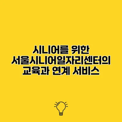 시니어를 위한 서울시니어일자리센터의 교육과 연계 서비스