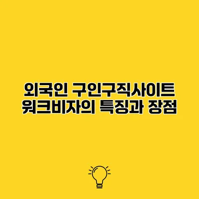 외국인 구인구직사이트 워크비자의 특징과 장점