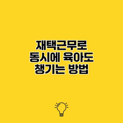 재택근무로 동시에 육아도 챙기는 방법