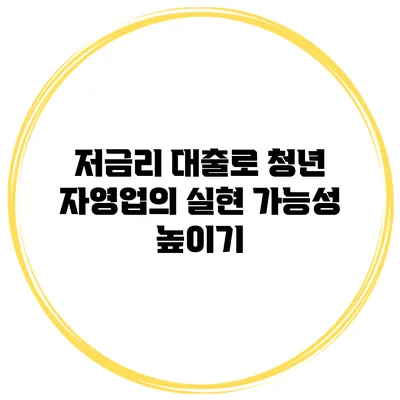 저금리 대출로 청년 자영업의 실현 가능성 높이기