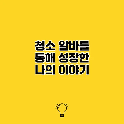 청소 알바를 통해 성장한 나의 이야기