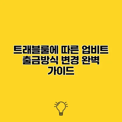 트래블룰에 따른 업비트 출금방식 변경 완벽 가이드