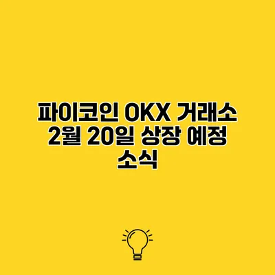 파이코인 OKX 거래소 2월 20일 상장 예정 소식