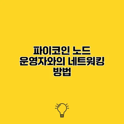 파이코인 노드 운영자와의 네트워킹 방법