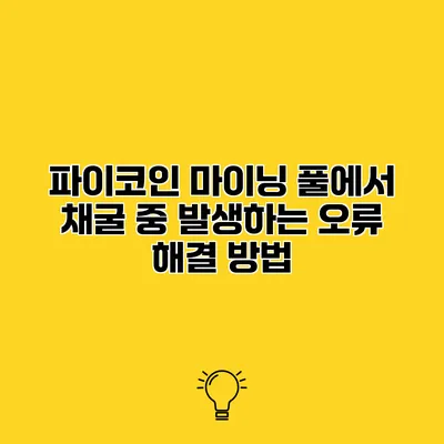 파이코인 마이닝 풀에서 채굴 중 발생하는 오류 해결 방법