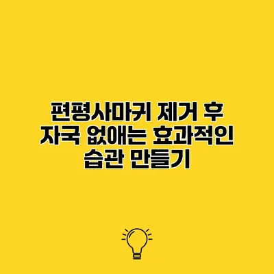 편평사마귀 제거 후 자국 없애는 효과적인 습관 만들기