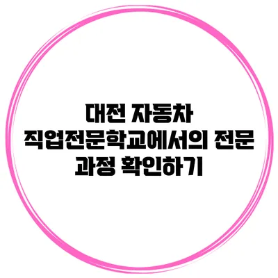 대전 자동차 직업전문학교에서의 전문 과정 확인하기
