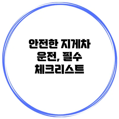 안전한 지게차 운전, 필수 체크리스트