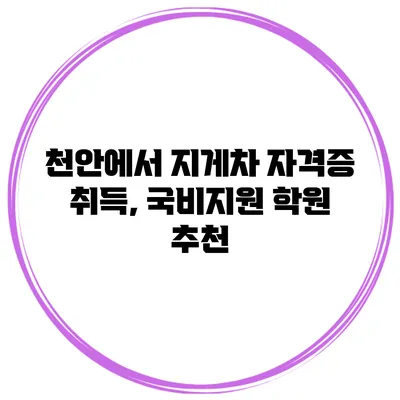 천안에서 지게차 자격증 취득, 국비지원 학원 추천