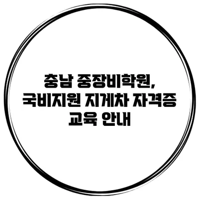 충남 중장비학원, 국비지원 지게차 자격증 교육 안내