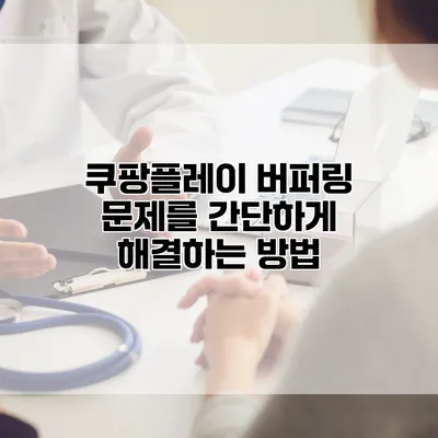 쿠팡플레이 버퍼링 문제를 간단하게 해결하는 방법