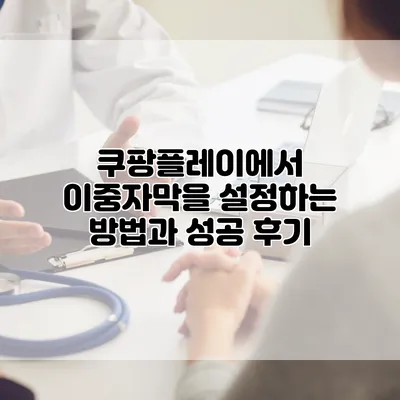 쿠팡플레이에서 이중자막을 설정하는 방법과 성공 후기